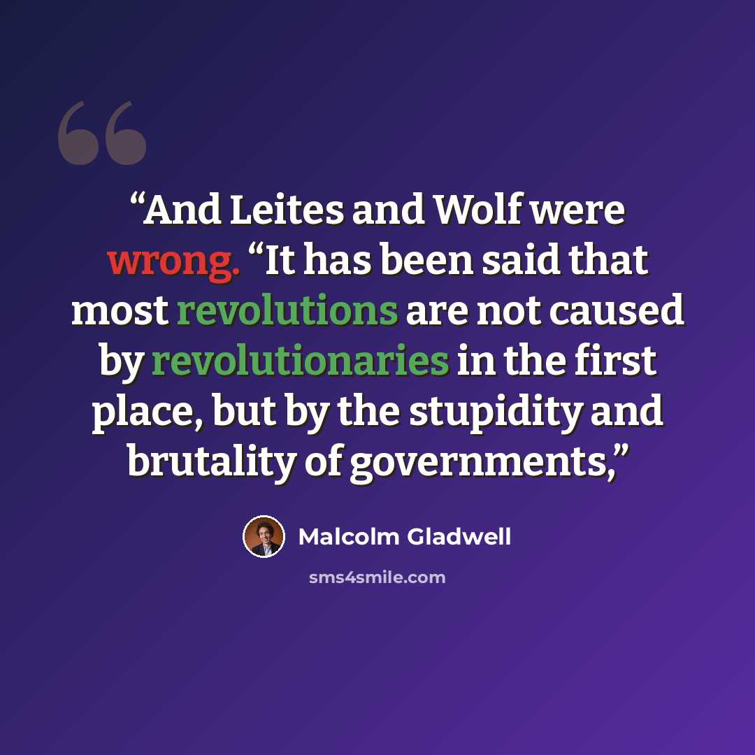 “And Leites and Wolf were wrong. “It has been said that most revolutions are not caused by revolutionaries in the first place, but by the stupidity and brutality of governments,” quote by Malcolm Gladwell