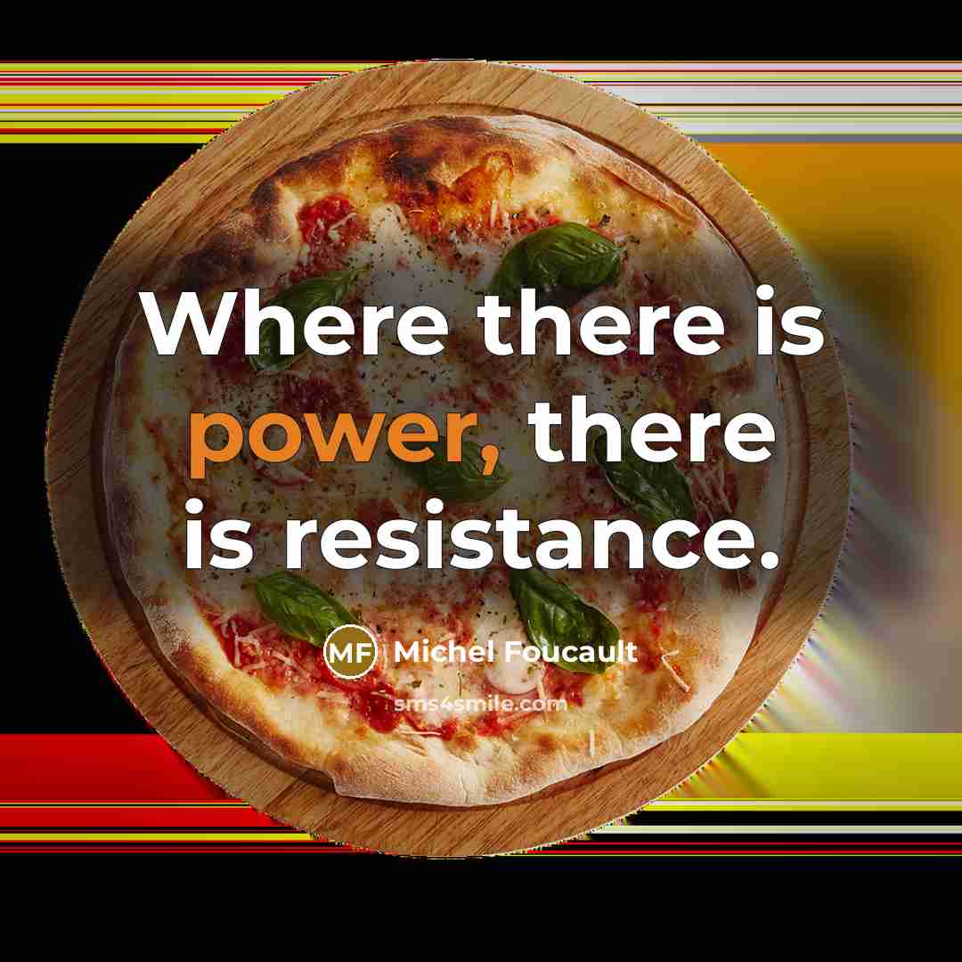 “Where there is power, there is resistance.” quote by Michel Foucault