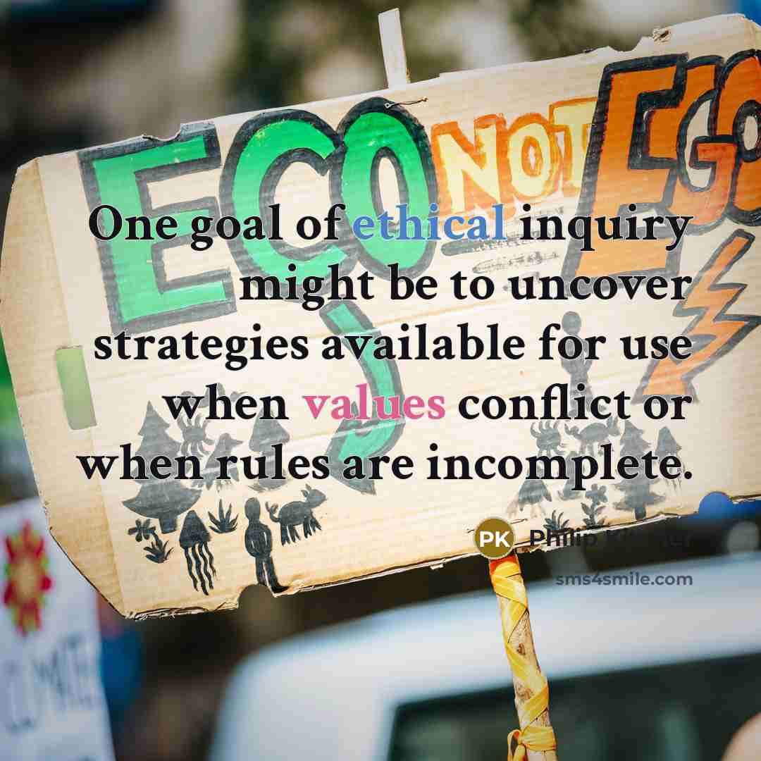 “One goal of ethical inquiry might be to uncover strategies available for use when values conflict or when rules are incomplete.” quote by Philip Kitcher