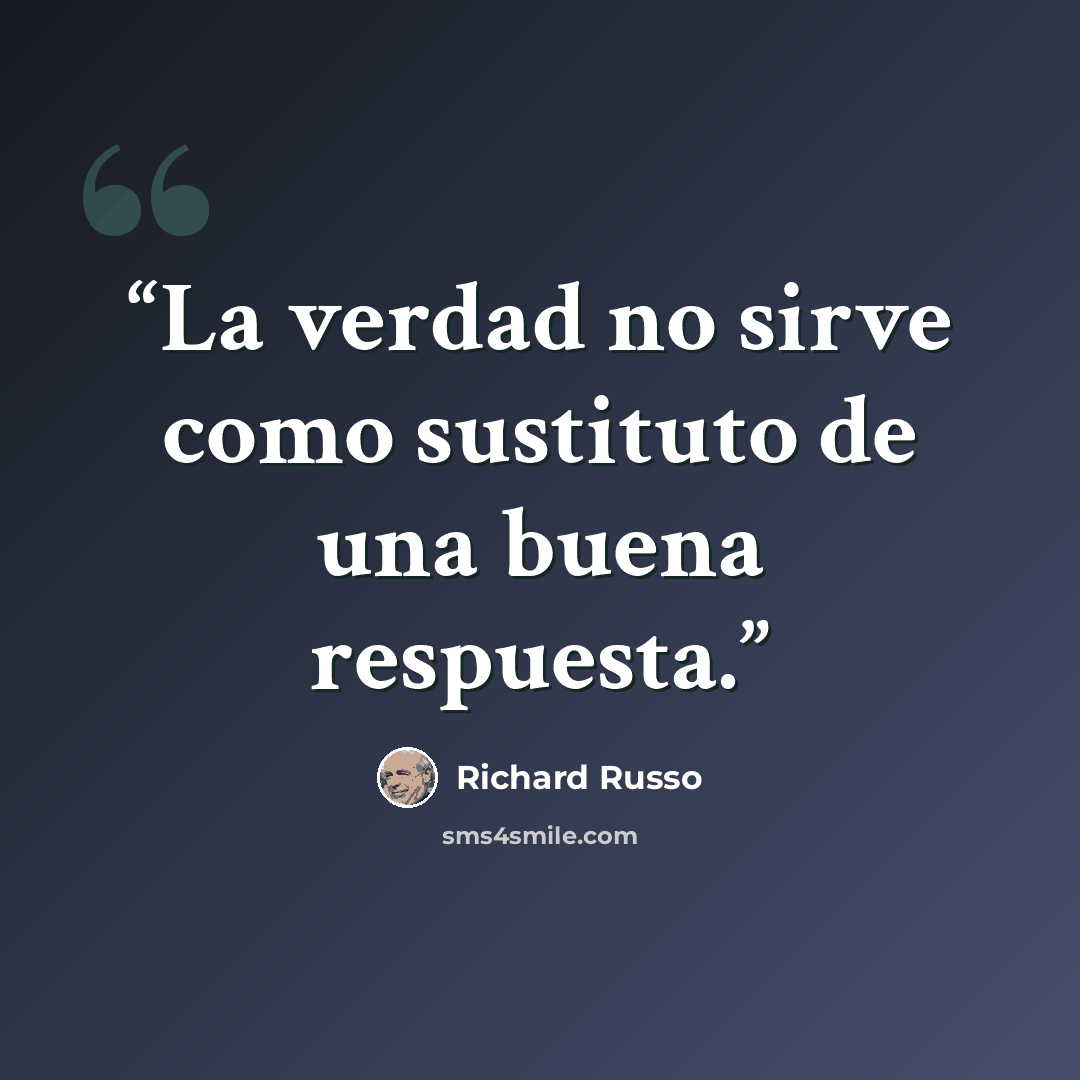 “La verdad no sirve como sustituto de una buena respuesta.” quote by Richard Russo