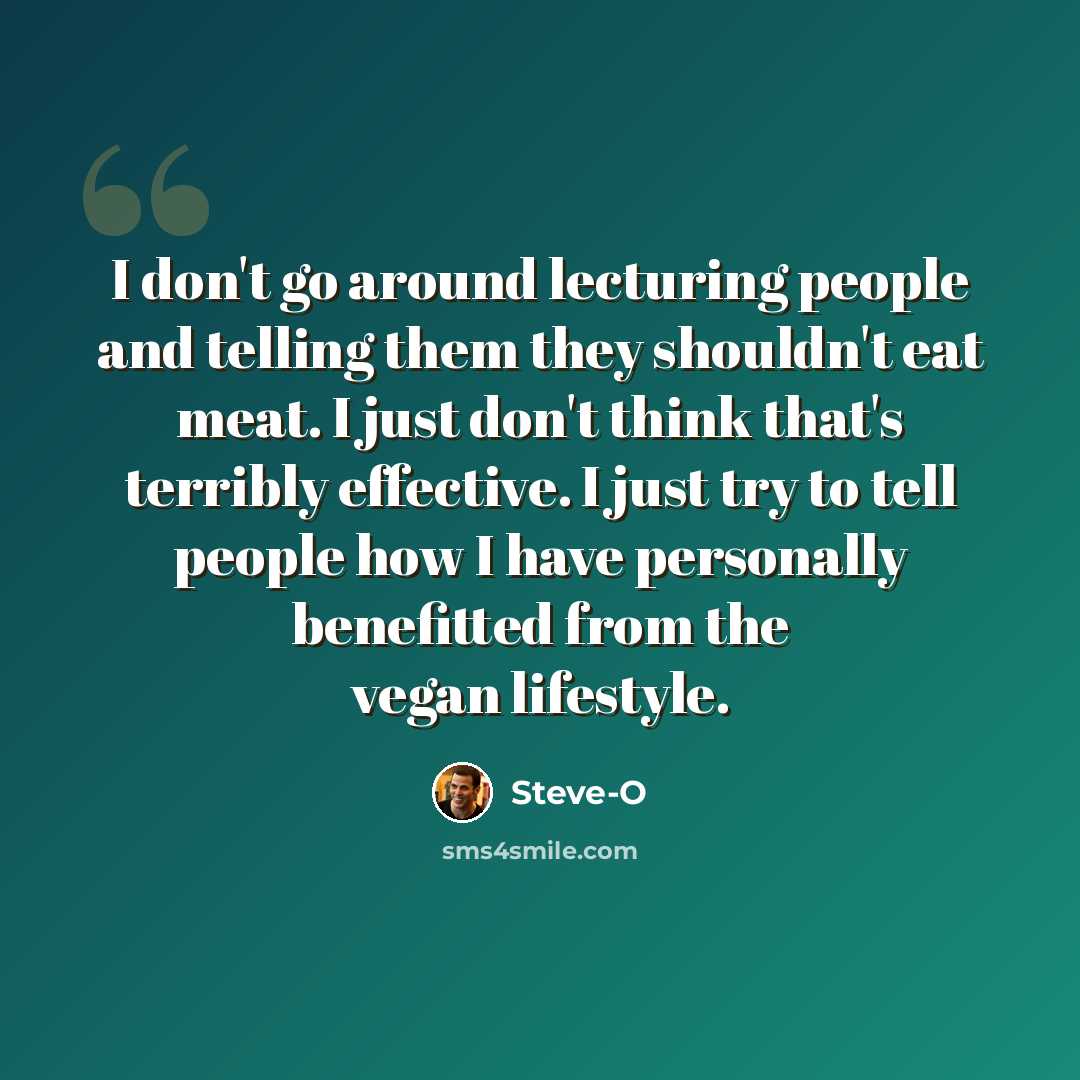 “I don't go around lecturing people and telling them they shouldn't eat meat. I just don't think that's terribly effective. I just try to tell people how I have personally benefitted from the vegan lifestyle.” quote by Steve-O