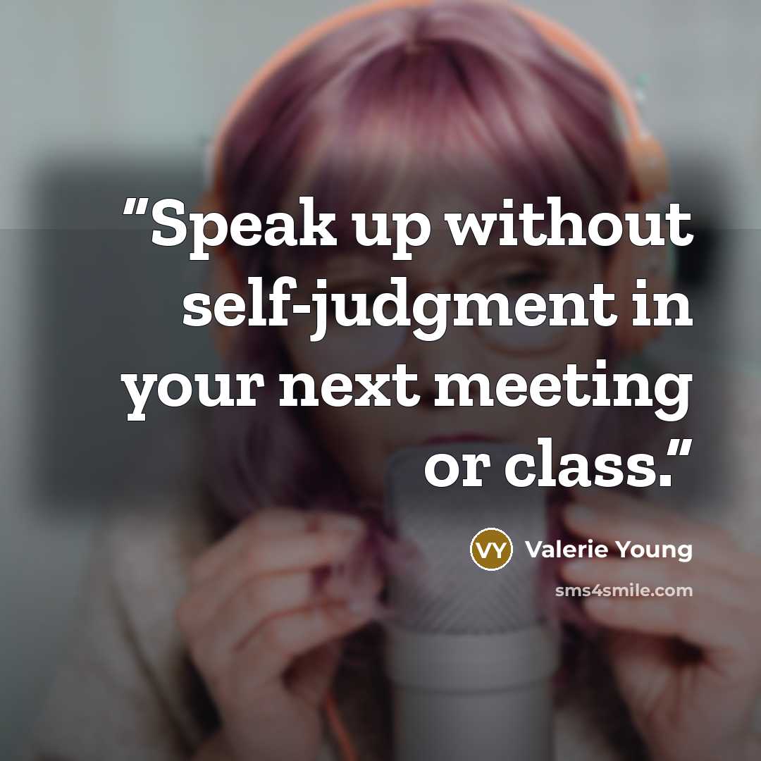 “Speak up without self-judgment in your next meeting or class.” quote by Valerie Young