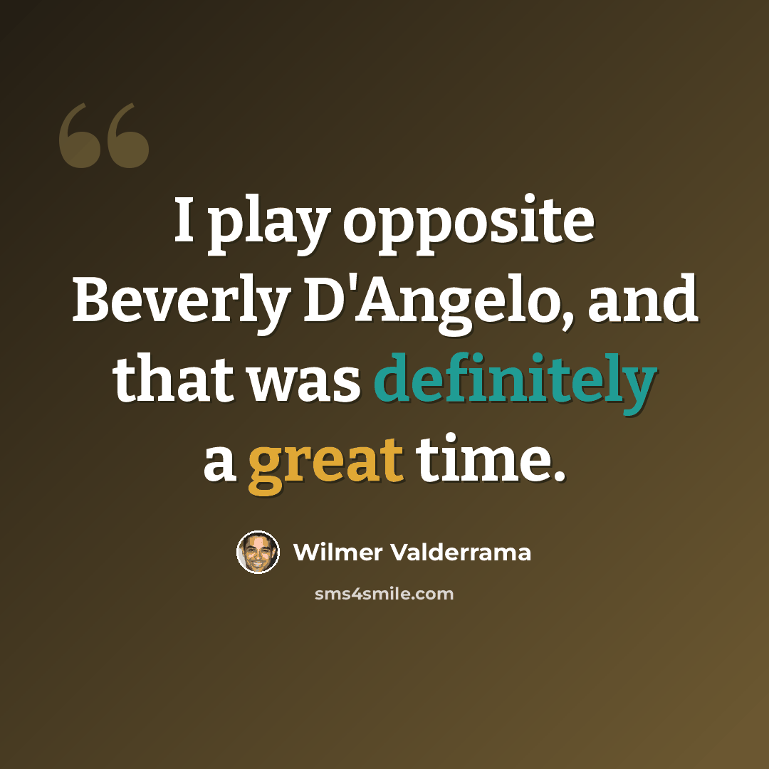 “I play opposite Beverly D'Angelo, and that was definitely a great time.” quote by Wilmer Valderrama