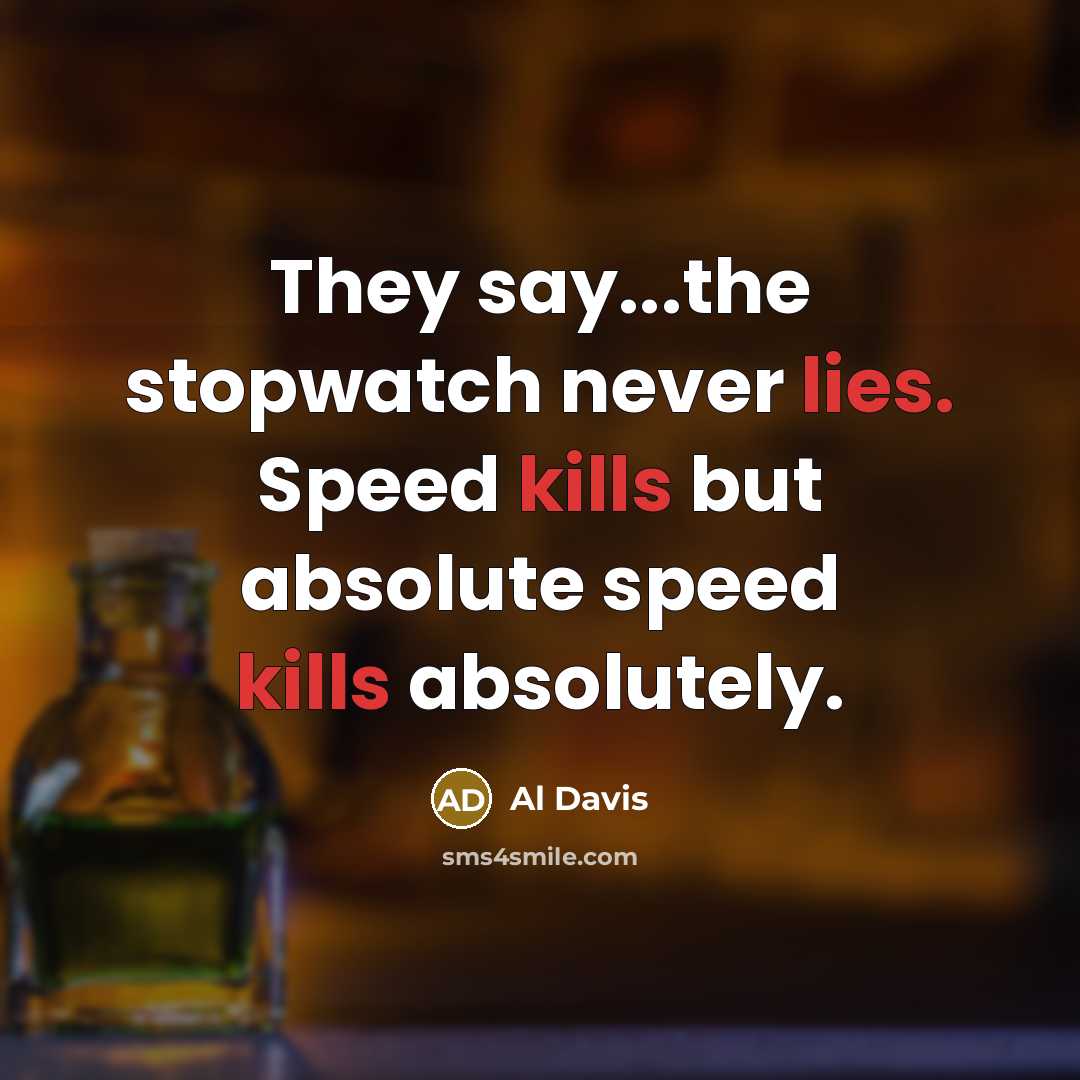 “They say...the stopwatch never lies. Speed kills but absolute speed kills absolutely.” quote by Al Davis