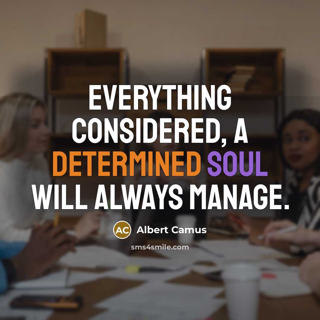 “Everything considered, a determined soul will always manage.” quote by Albert Camus