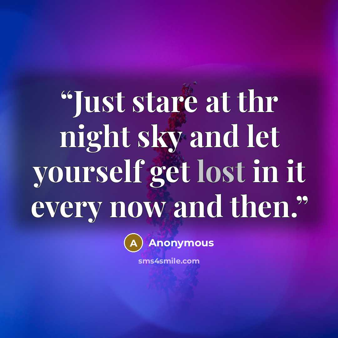“Just stare at thr night sky and let yourself get lost in it every now and then.” quote by Anonymous