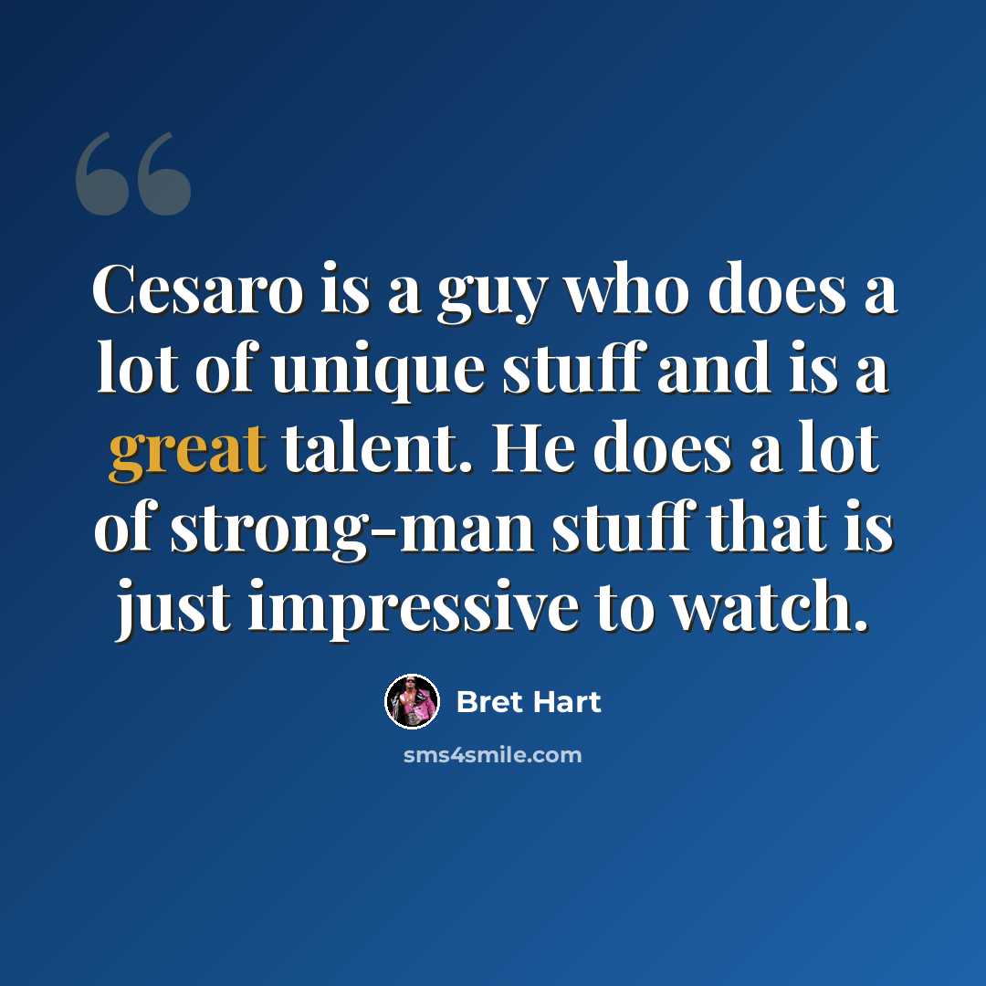 “Cesaro is a guy who does a lot of unique stuff and is a great talent. He does a lot of strong-man stuff that is just impressive to watch.” quote by Bret Hart