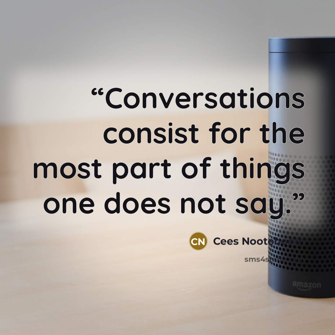 “Conversations consist for the most part of things one does not say.” quote by Cees Nooteboom