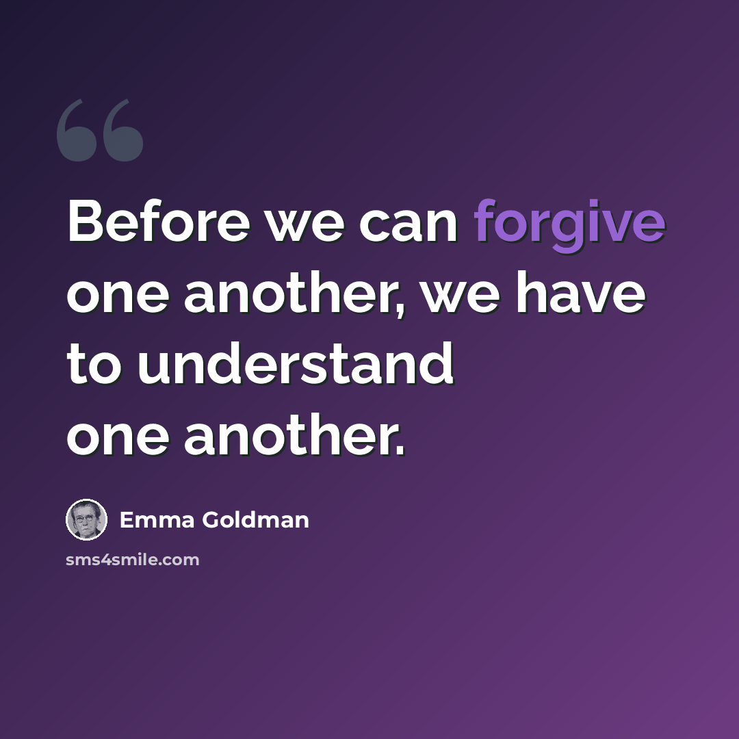 “Before we can forgive one another, we have to understand one another.” quote by Emma Goldman