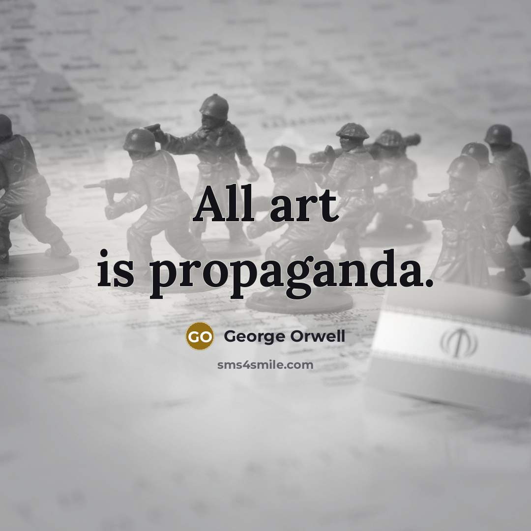 “All art is propaganda.” quote by George Orwell