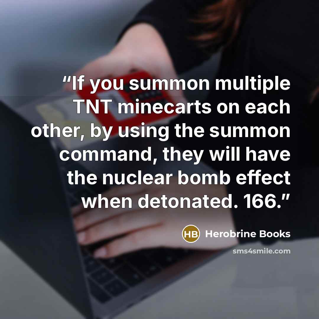 “If you summon multiple TNT minecarts on each other, by using the summon command, they will have the nuclear bomb effect when detonated. 166.” quote by Herobrine Books