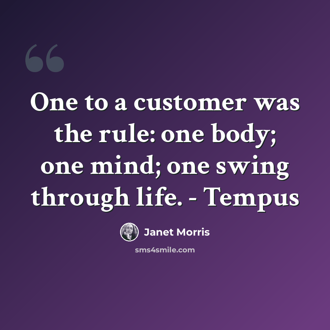 “One to a customer was the rule: one body; one mind; one swing through life. - Tempus” quote by Janet Morris