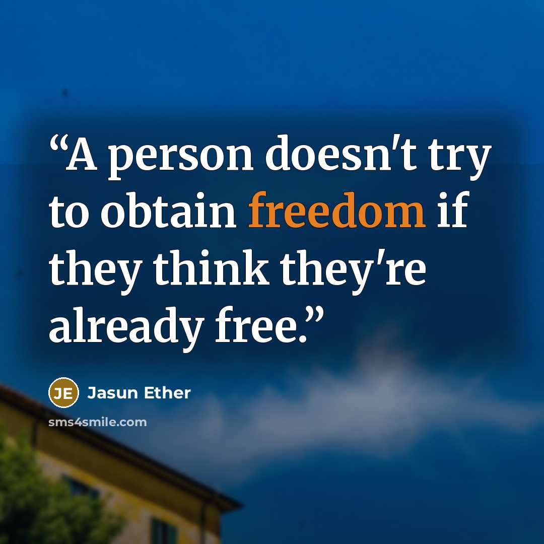 “A person doesn't try to obtain freedom if they think they're already free.” quote by Jasun Ether