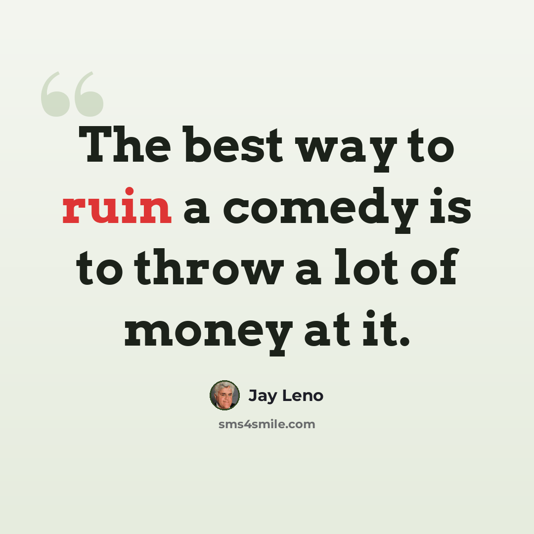 “The best way to ruin a comedy is to throw a lot of money at it.” quote by Jay Leno