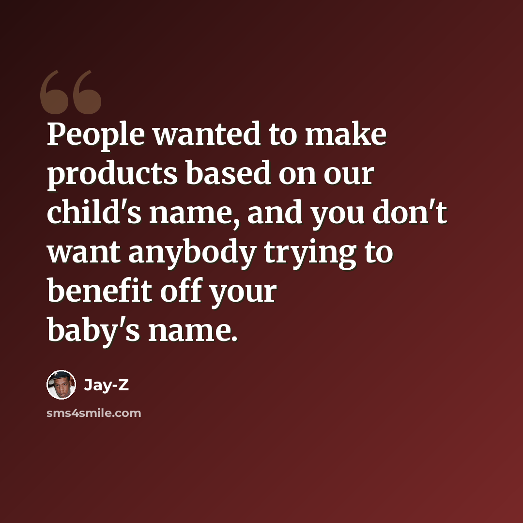 “People wanted to make products based on our child's name, and you don't want anybody trying to benefit off your baby's name.” quote by Jay-Z