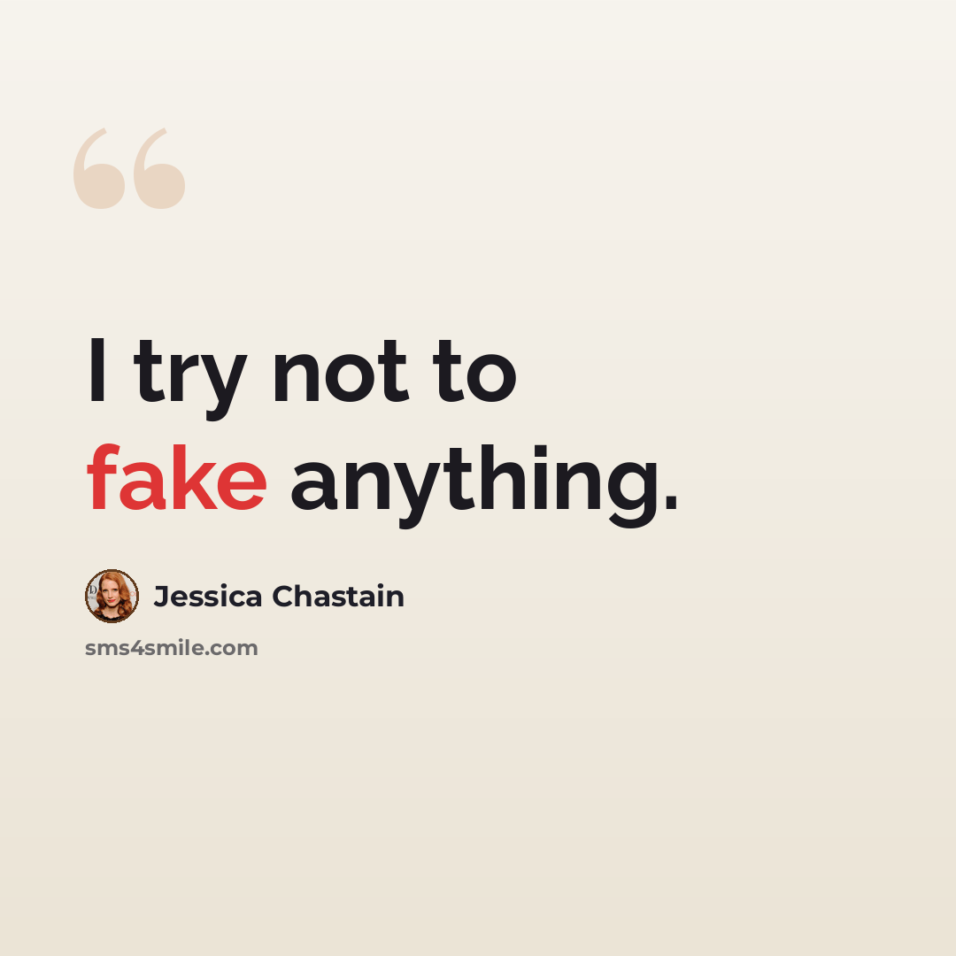 “I try not to fake anything.” quote by Jessica Chastain