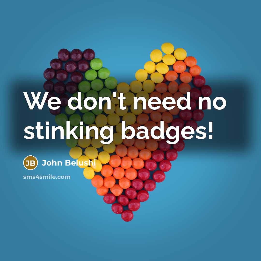 “We don't need no stinking badges!” quote by John Belushi