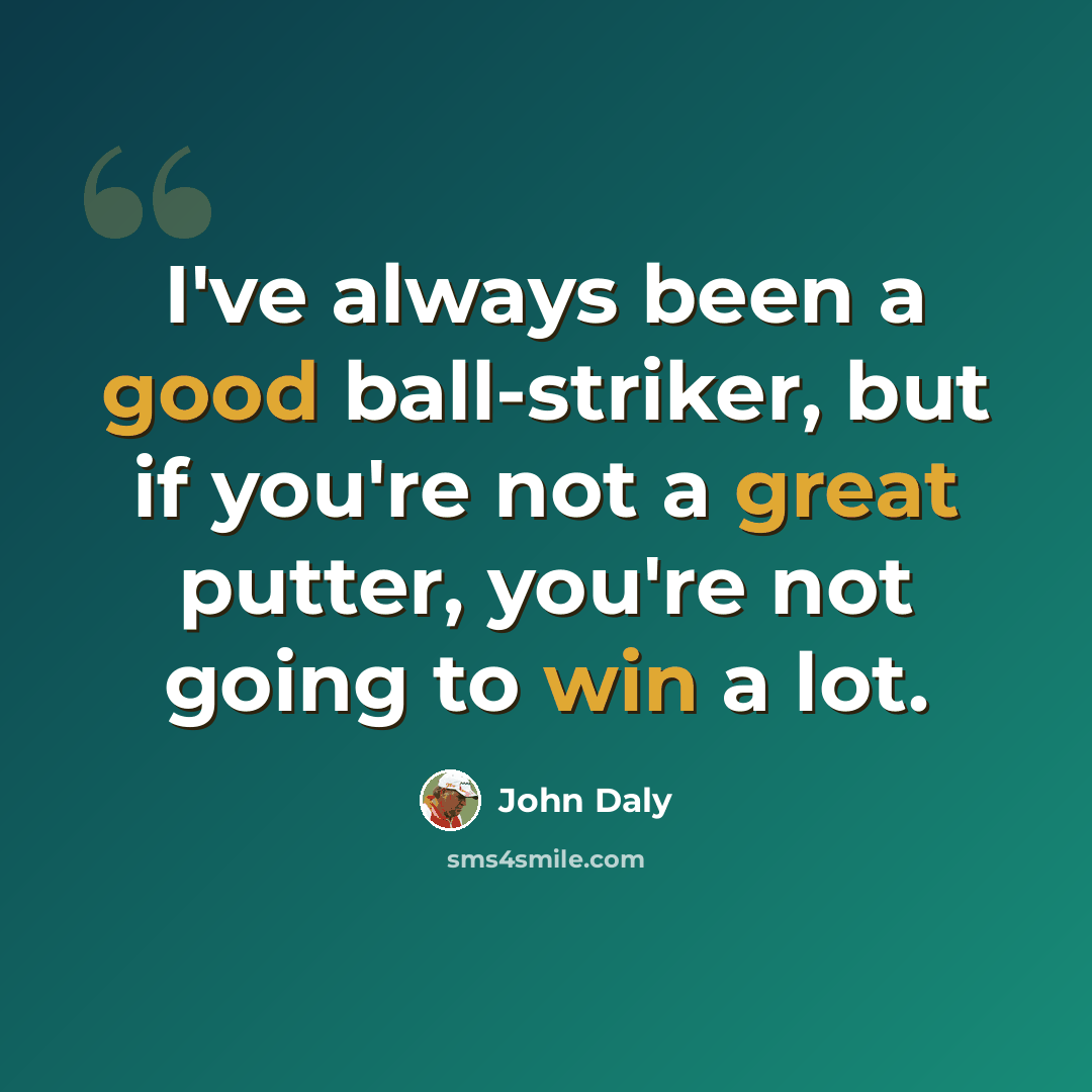 “I've always been a good ball-striker, but if you're not a great putter, you're not going to win a lot.” quote by John Daly