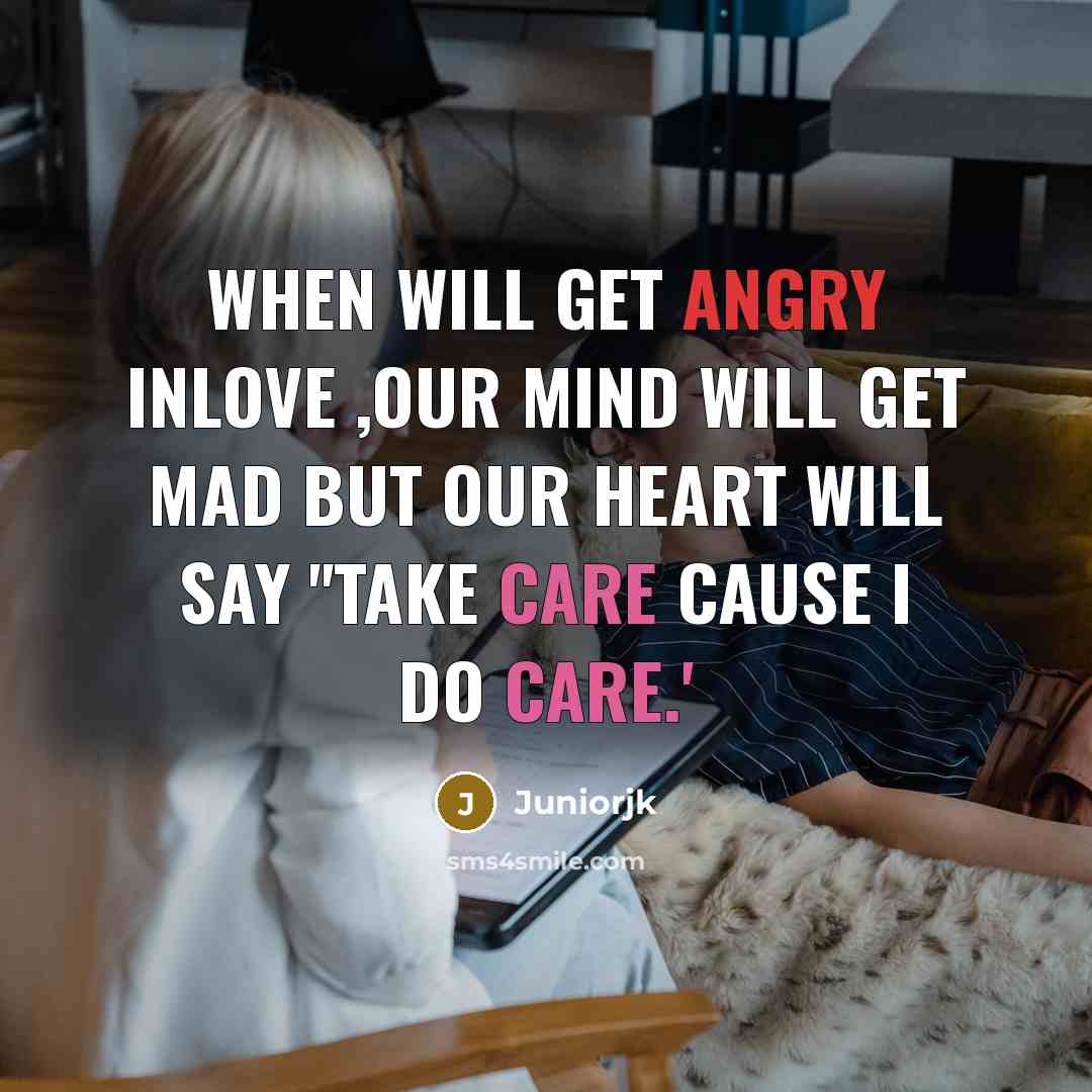 “When will get angry inlove ,our mind will get mad but our heart will say ''Take care cause I do care.'” quote by Juniorjk