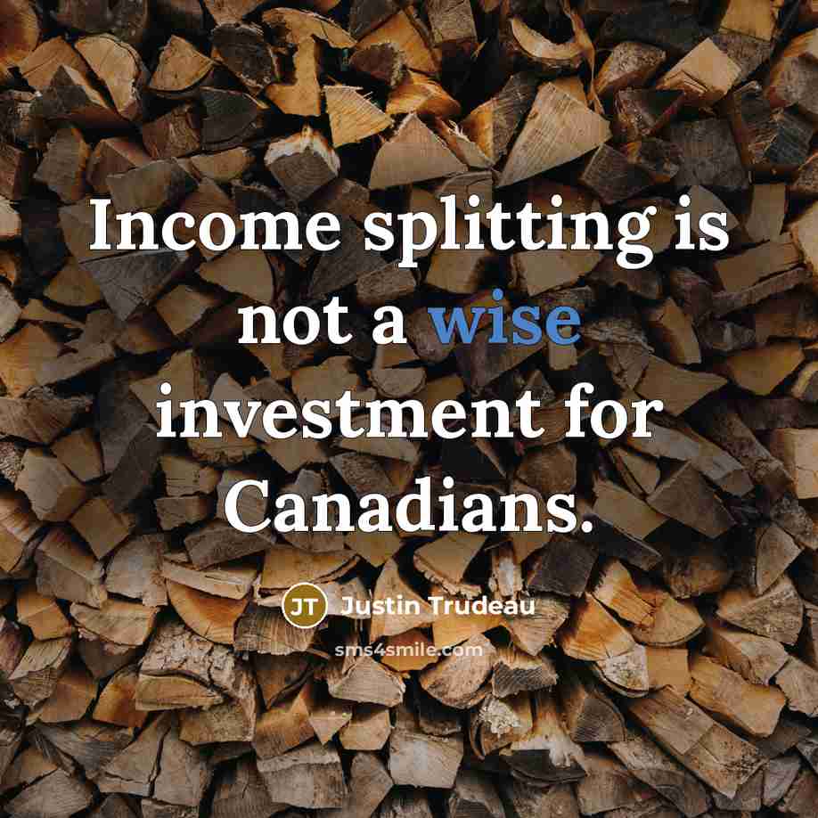 “Income splitting is not a wise investment for Canadians.” quote by Justin Trudeau