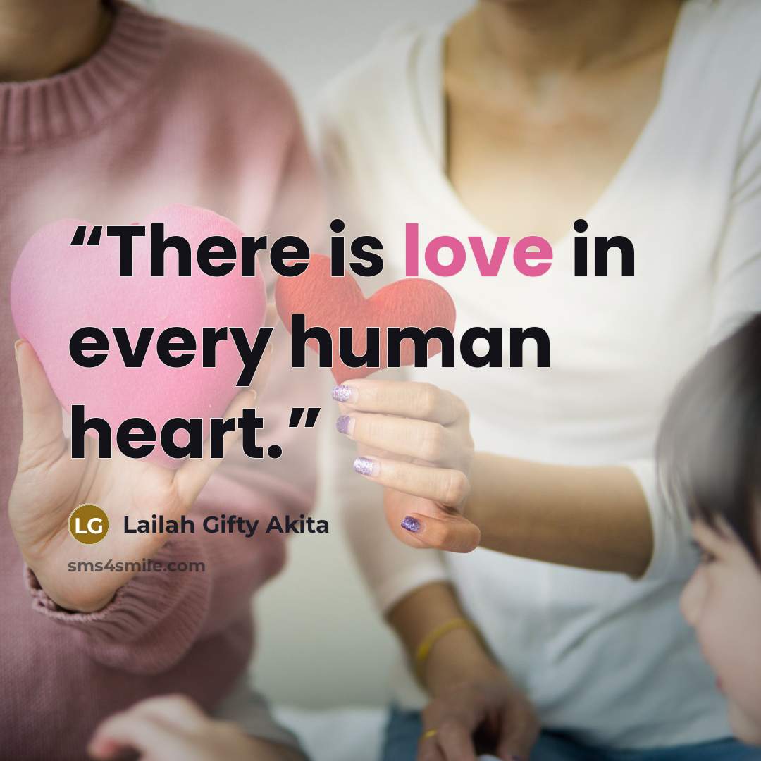 “There is love in every human heart.” quote by Lailah Gifty Akita
