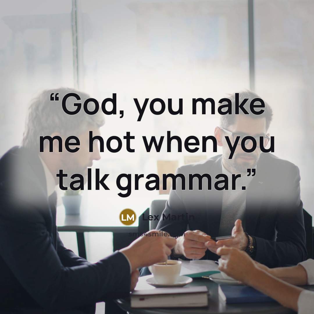 “God, you make me hot when you talk grammar.” quote by Lex Martin