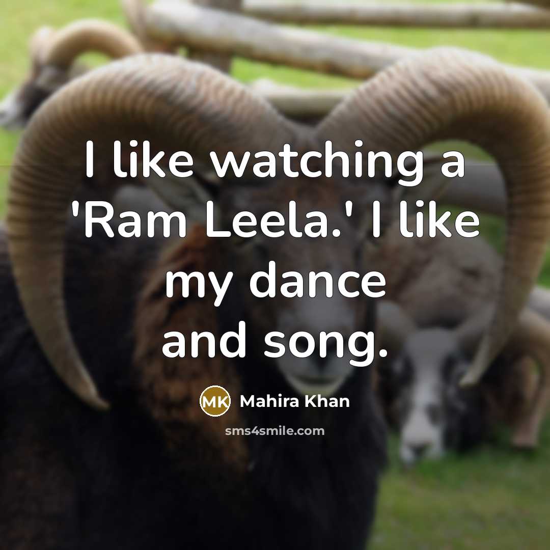 “I like watching a 'Ram Leela.' I like my dance and song.” quote by Mahira Khan