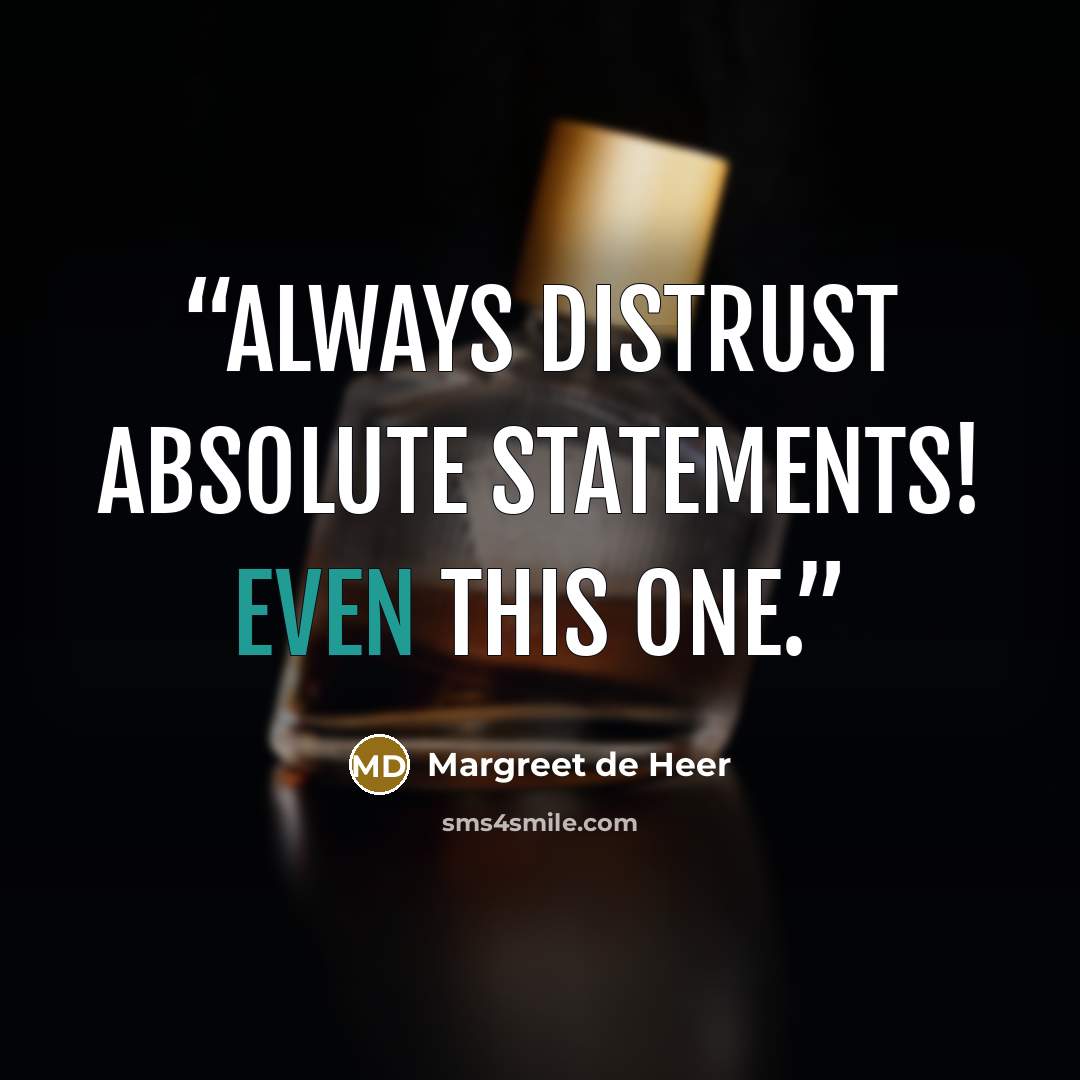 “Always distrust absolute statements! Even this one.” quote by Margreet de Heer