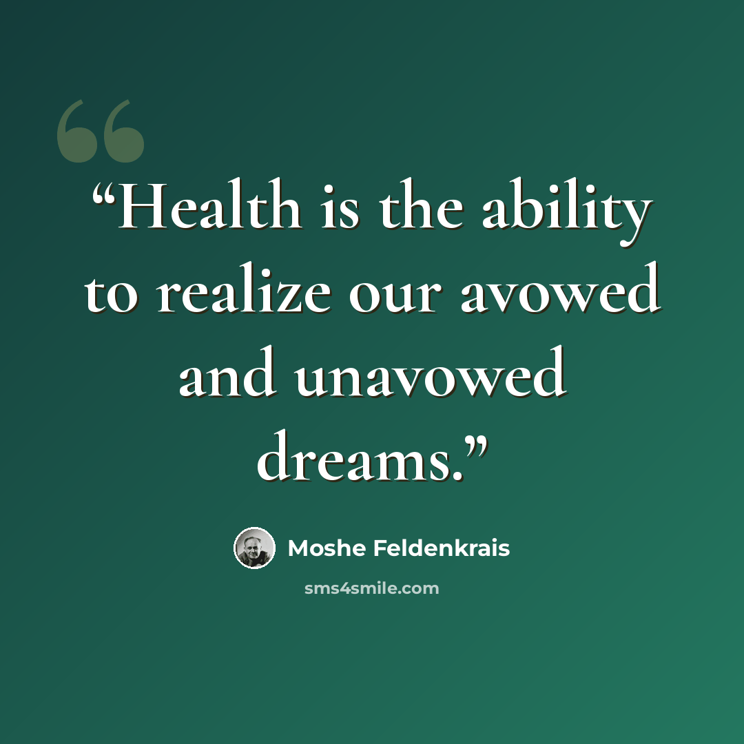 “Health is the ability to realize our avowed and unavowed dreams.” quote by Moshé Feldenkrais