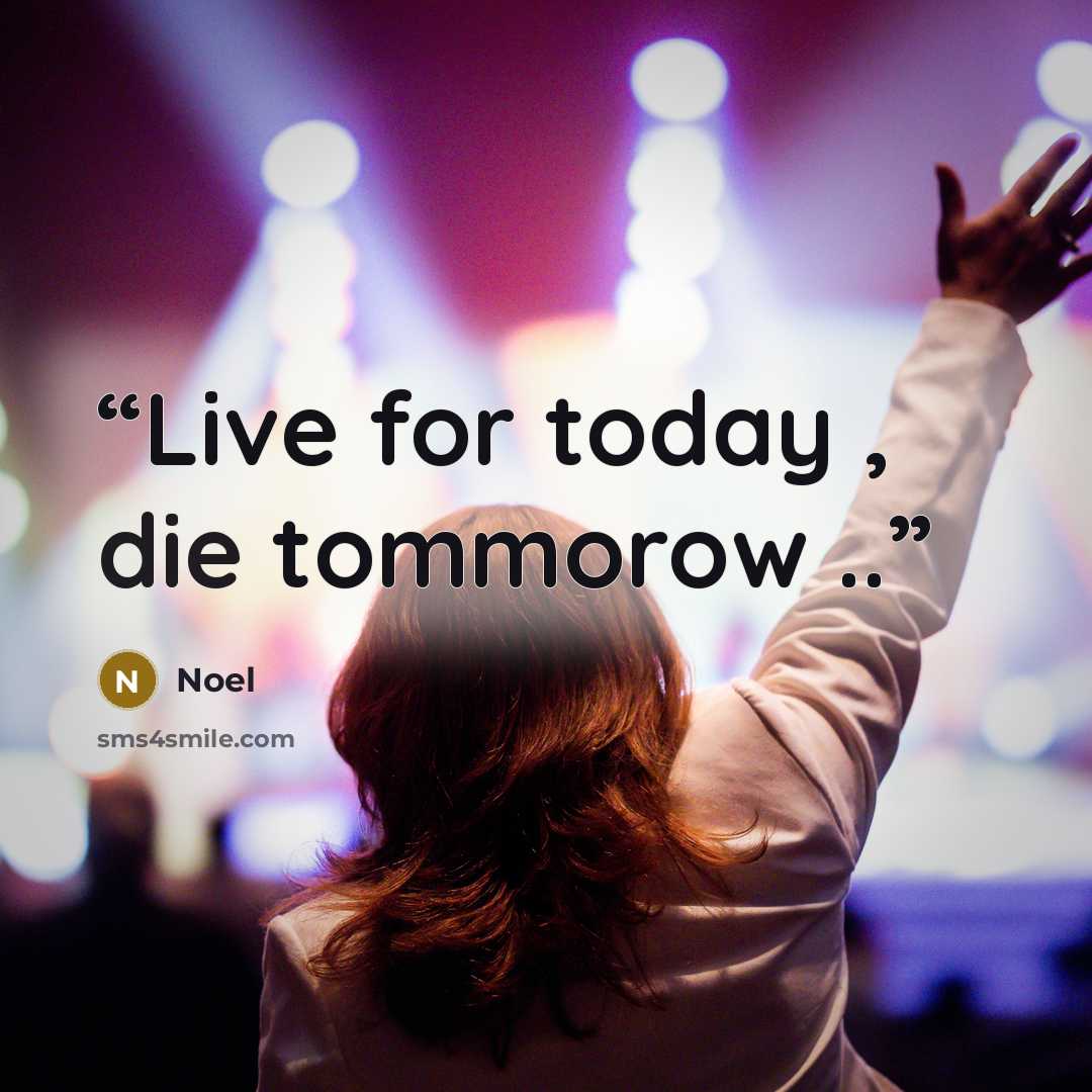 “Live for today , die tommorow ..” quote by Noel