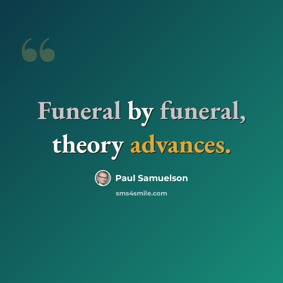 “Funeral by funeral, theory advances.” quote by Paul Samuelson