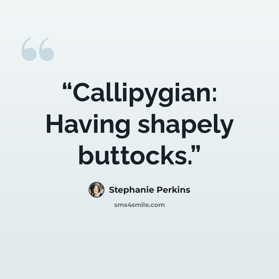 “Callipygian: Having shapely buttocks.” quote by Stephanie Perkins