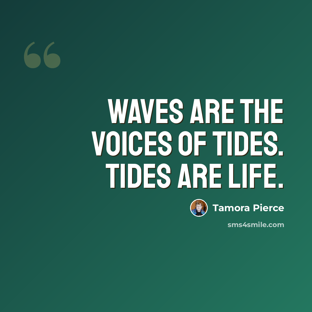 “Waves are the voices of tides. Tides are life.” quote by Tamora Pierce