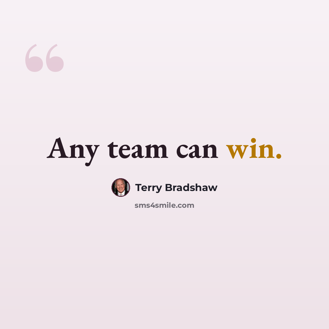 “Any team can win.” quote by Terry Bradshaw