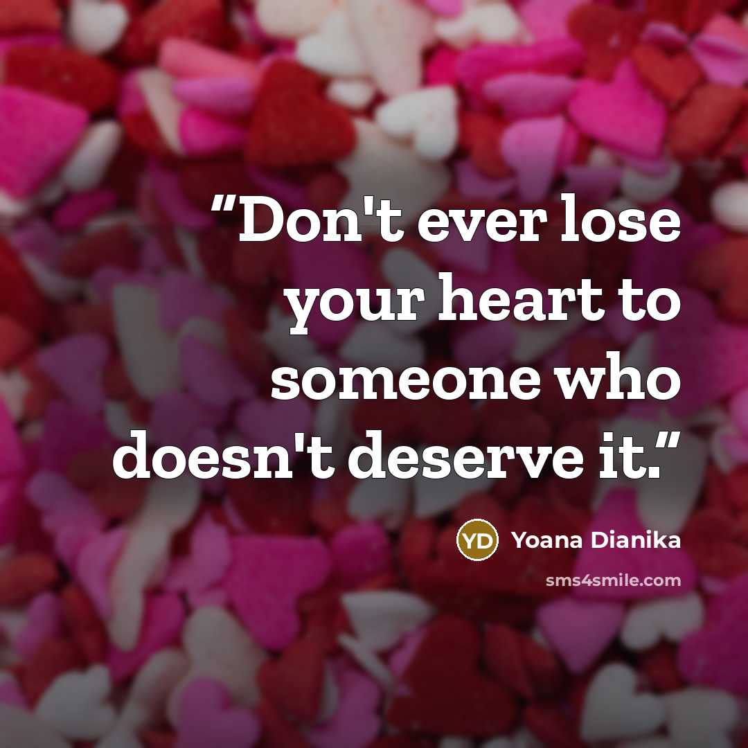 “Don't ever lose your heart to someone who doesn't deserve it.” quote by Yoana Dianika