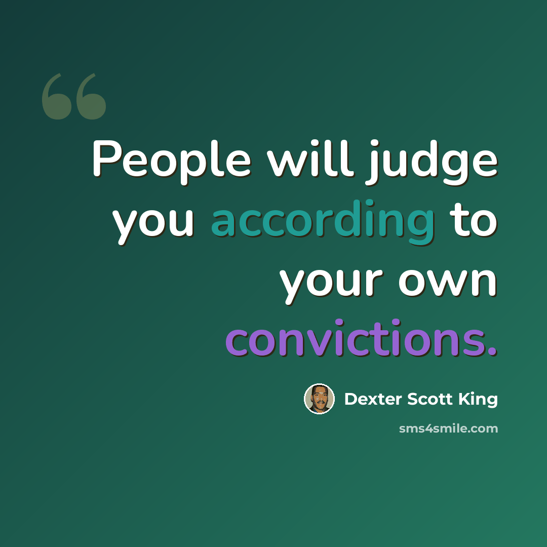 “People will judge you according to your own convictions.” quote by Dexter Scott King