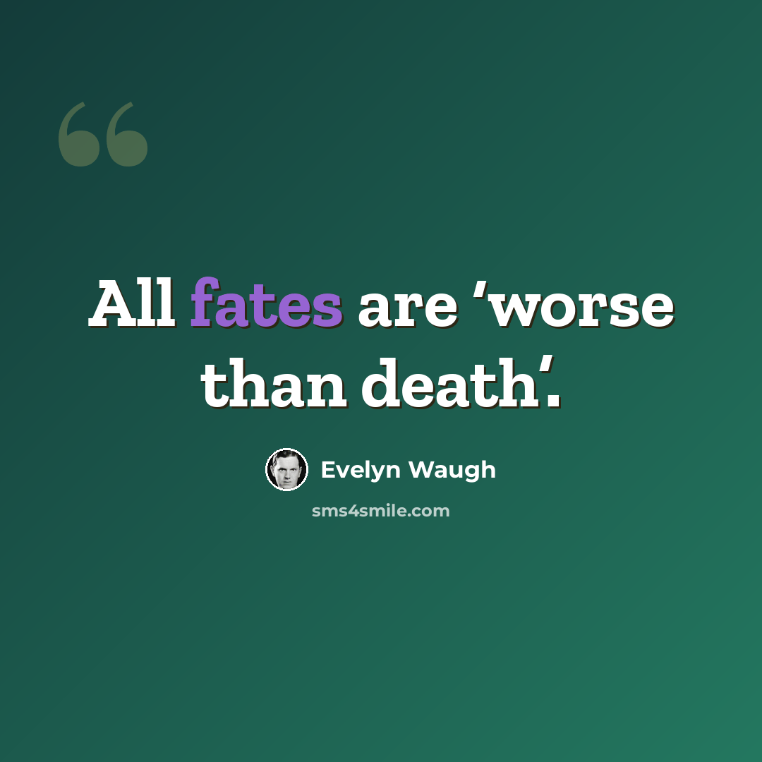 “All fates are ‘worse than death’.” quote by Evelyn Waugh