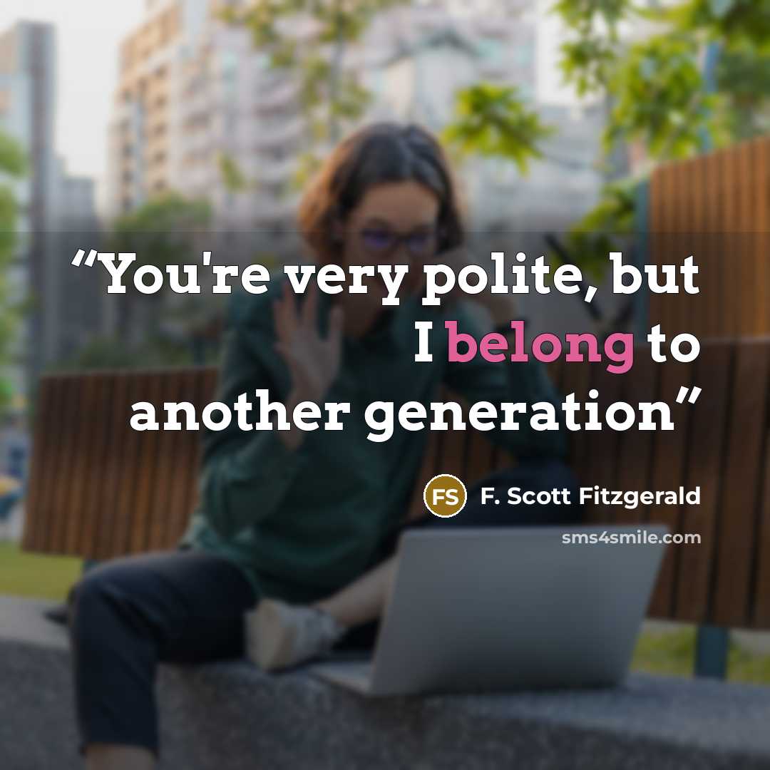 “You're very polite, but I belong to another generation” quote by F. Scott Fitzgerald