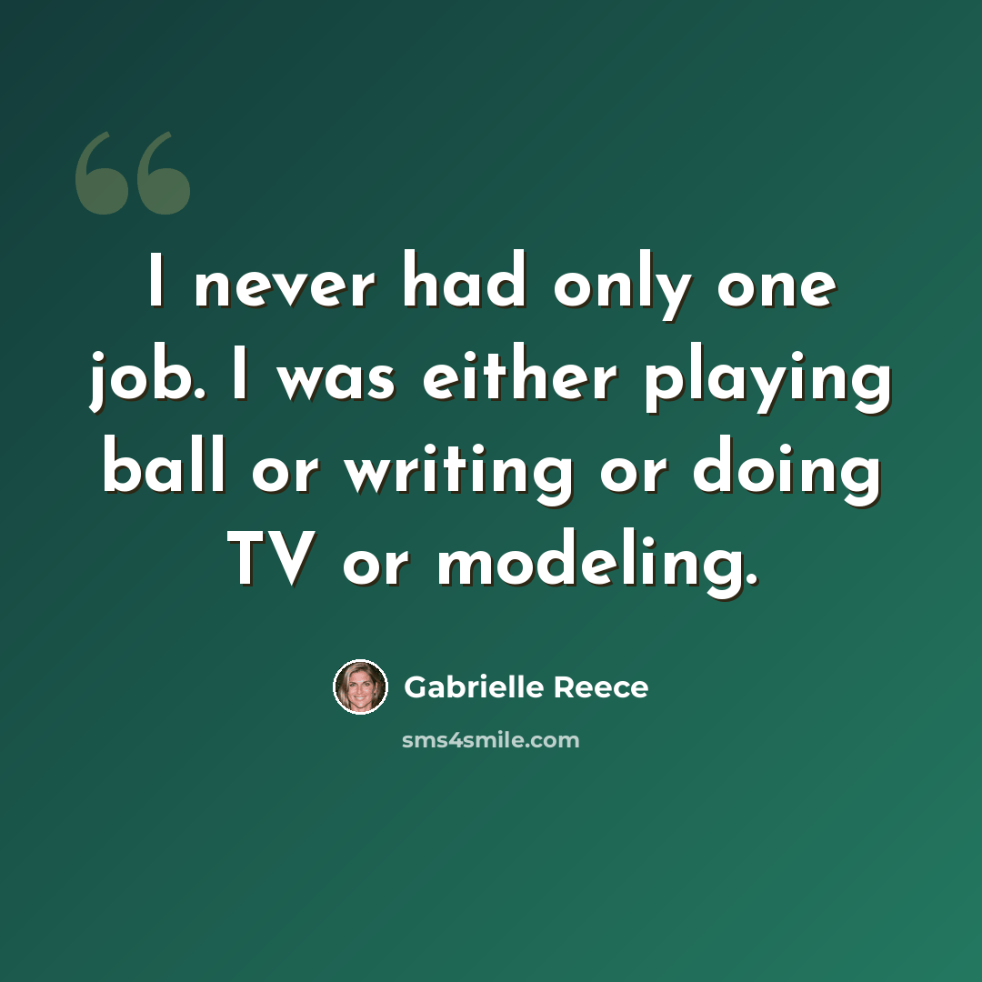 “I never had only one job. I was either playing ball or writing or doing TV or modeling.” quote by Gabrielle Reece