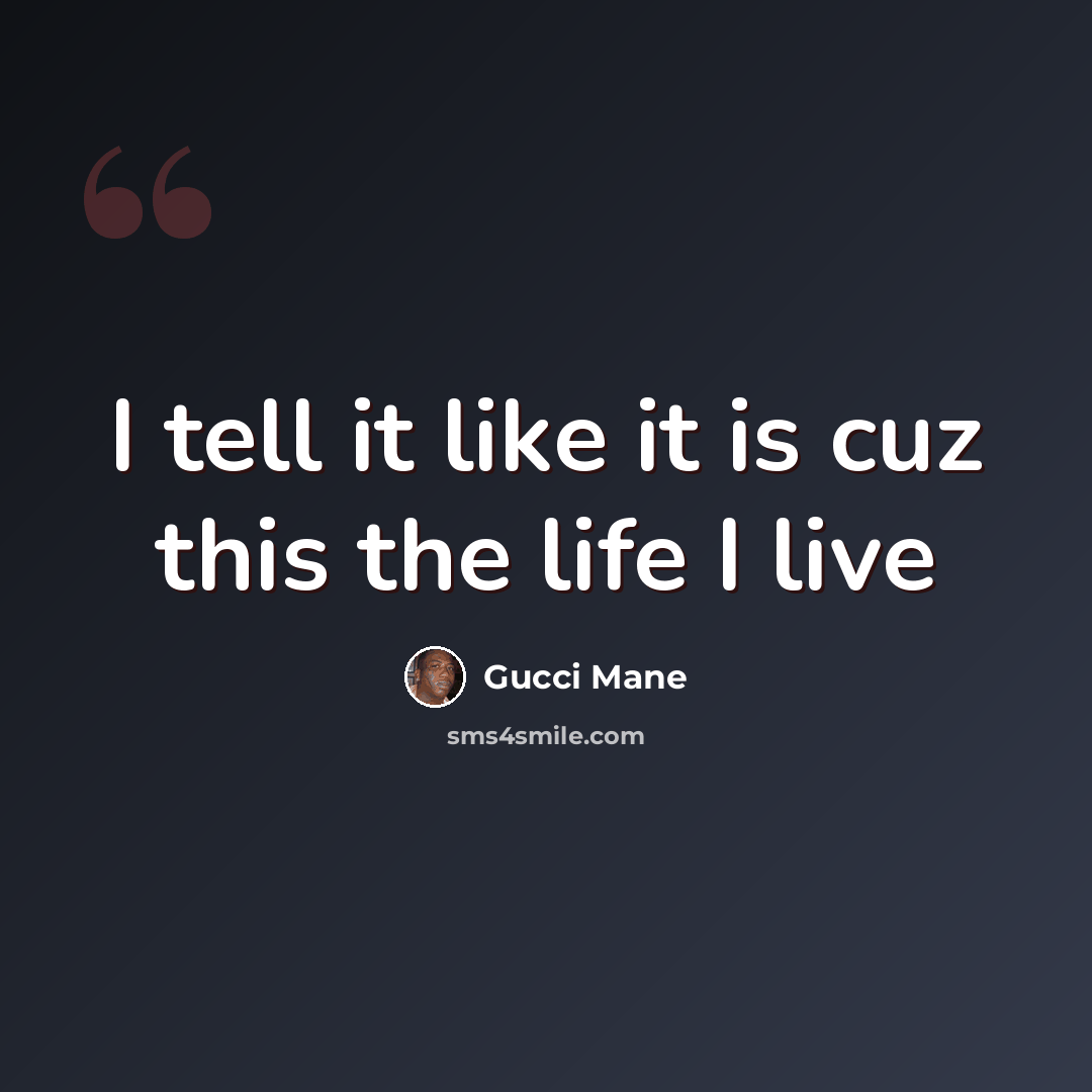 “I tell it like it is cuz this the life I live” quote by Gucci Mane
