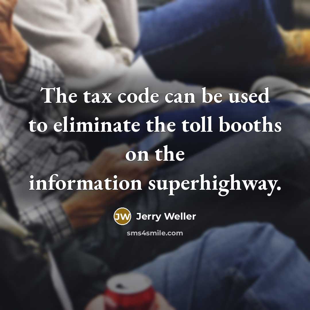 “The tax code can be used to eliminate the toll booths on the information superhighway.” quote by Jerry Weller