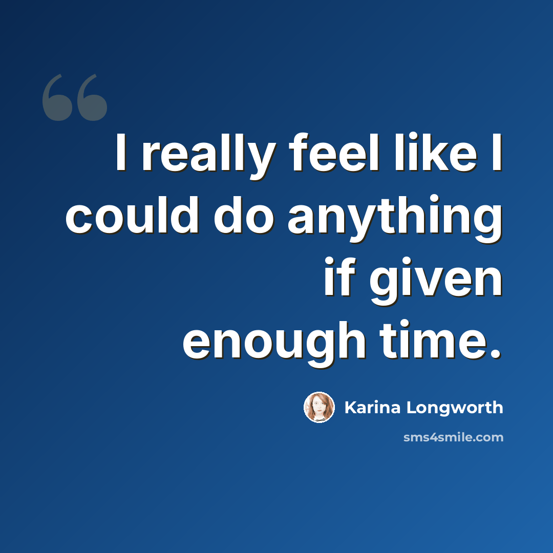 “I really feel like I could do anything if given enough time.” quote by Karina Longworth