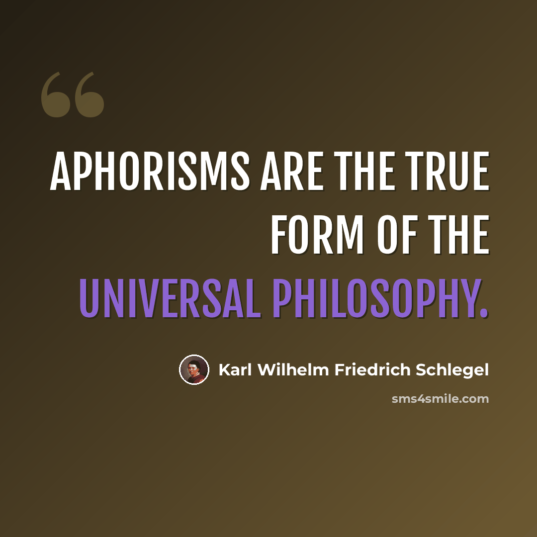 “Aphorisms are the true form of the universal philosophy.” quote by Karl Wilhelm Friedrich Schlegel