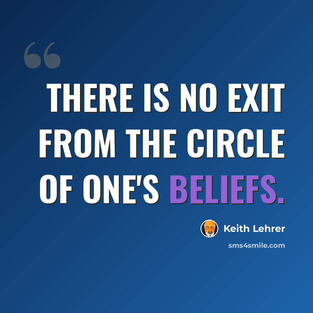 “There is no exit from the circle of one's beliefs.” quote by Keith Lehrer