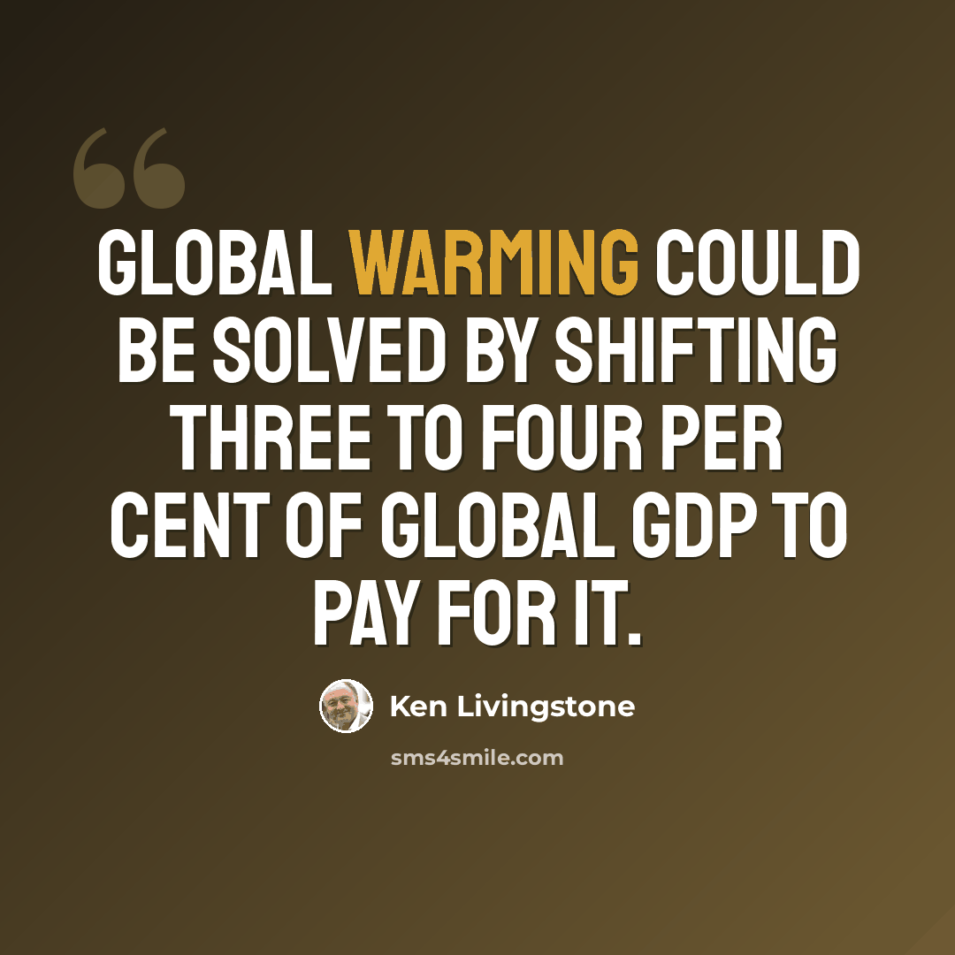 “Global warming could be solved by shifting three to four per cent of global GDP to pay for it.” quote by Ken Livingstone
