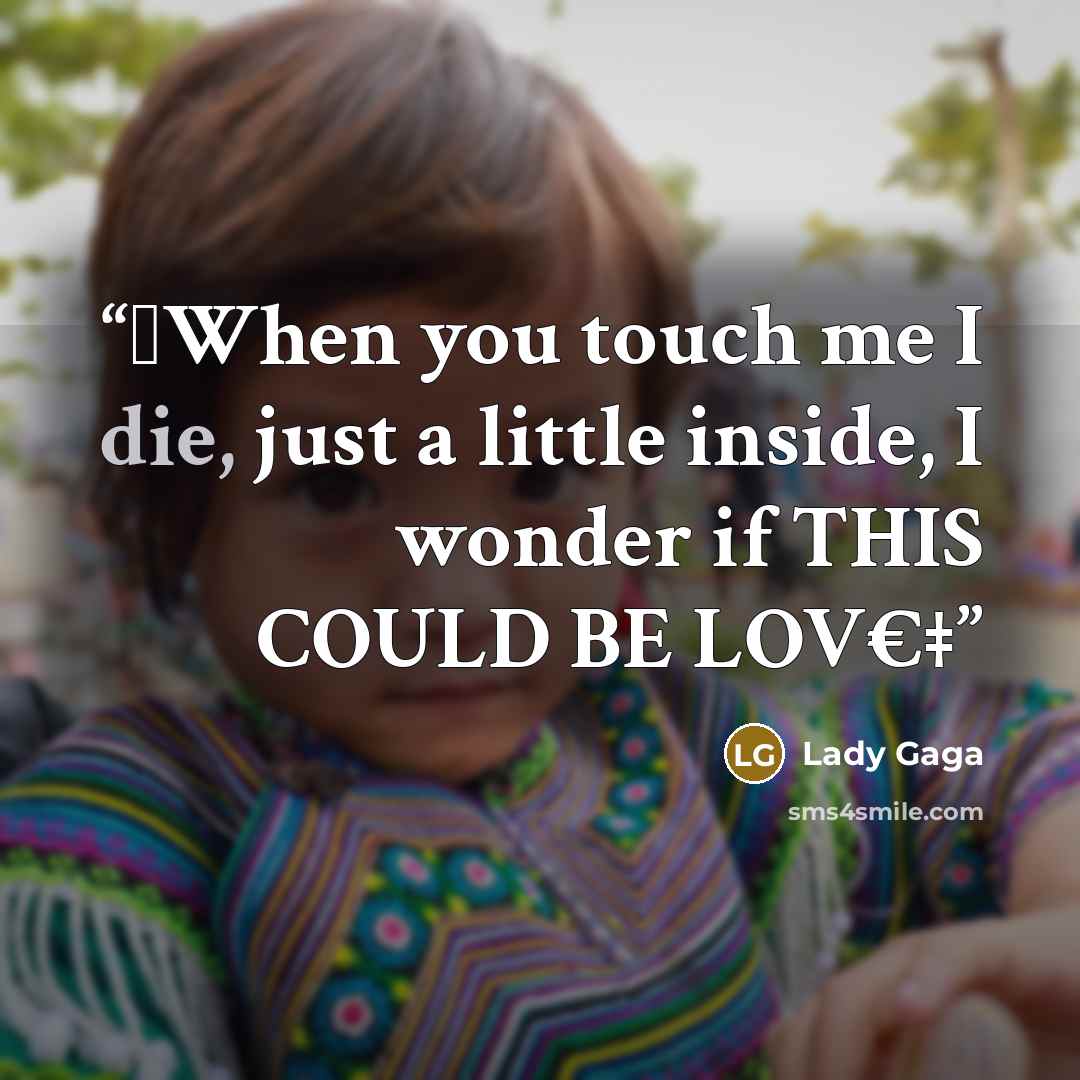 “When you touch me I die, just a little inside, I wonder if THIS COULD BE LOV€‡” quote by Lady Gaga