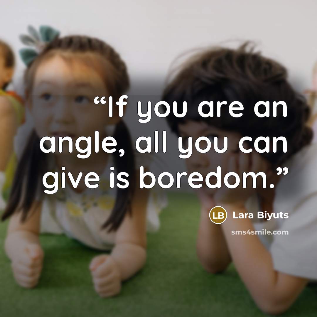 “If you are an angle, all you can give is boredom.” quote by Lara Biyuts