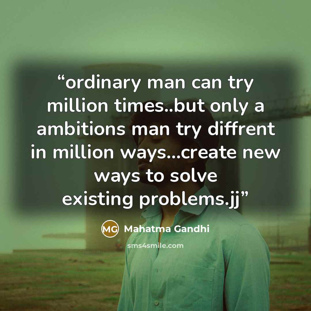 “ordinary man can try million times..but only a ambitions man try diffrent in million ways...create new ways to solve existing problems.jj” quote by Mahatma Gandhi