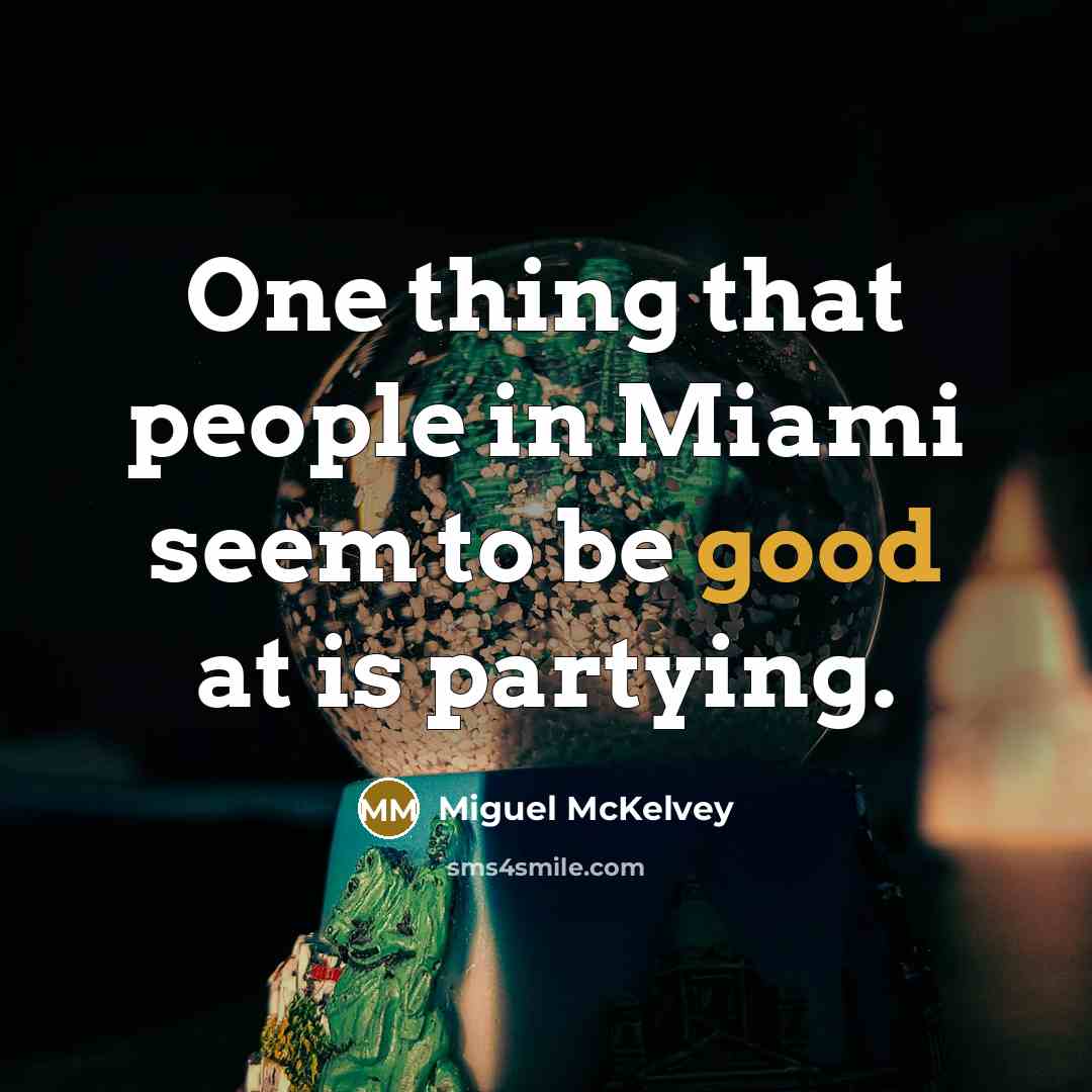 “One thing that people in Miami seem to be good at is partying.” quote by Miguel McKelvey