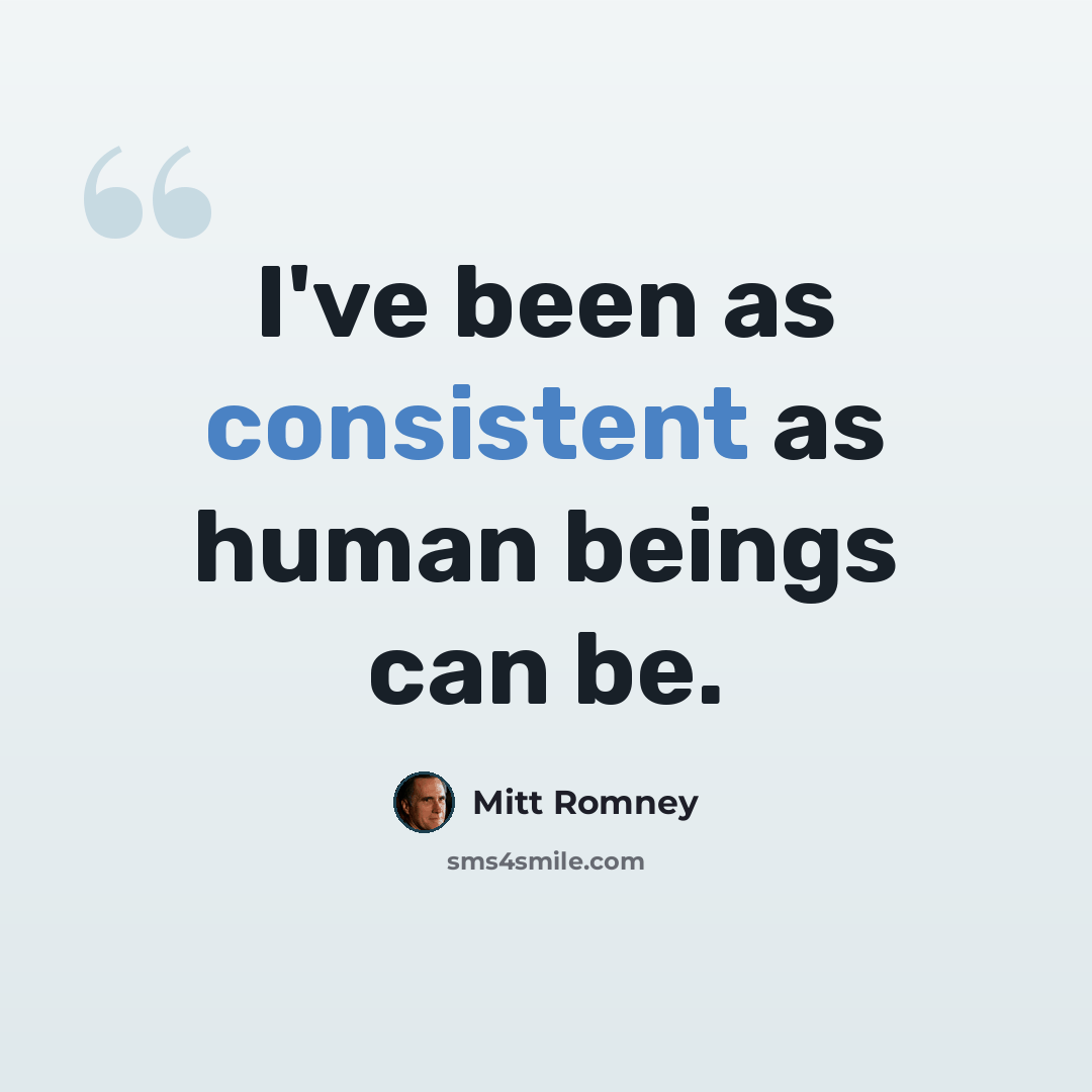“I've been as consistent as human beings can be.” quote by Mitt Romney